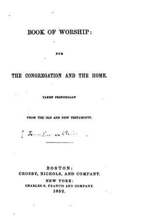 Book of Worship, for the Congregation and the Home, Taken Principally from the Old and New Testament de Church of the Disciples -. Boston