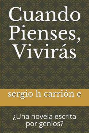 Cuando Pienses, Viviras de Sergio H. Carrion E.