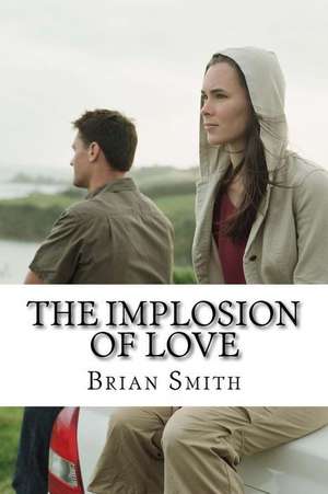 The Implosion of Love de Brian L. Smith