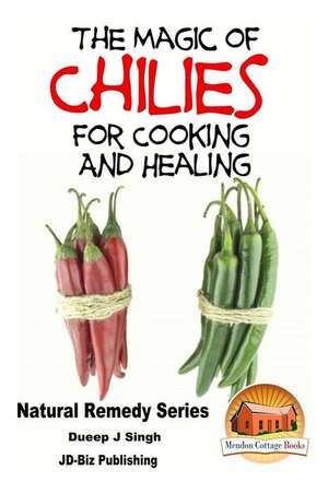 The Magic of Chillies for Cooking and Healing de Dueep Jyot Singh