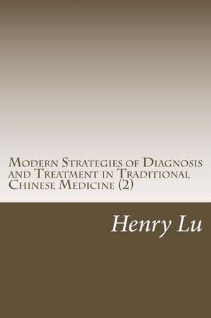 Modern Strategies of Diagnosis and Treatment in Traditional Chinese Medicine (2) de Henry C. Lu