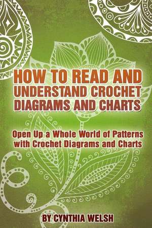 How to Read and Understand Crochet Diagrams and Charts de Cynthia Welsh