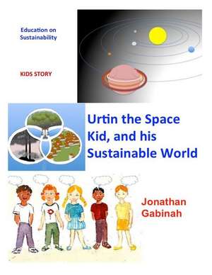 Urtin, the Space Kid, and His Sustainable World de Jonathan Gabinah