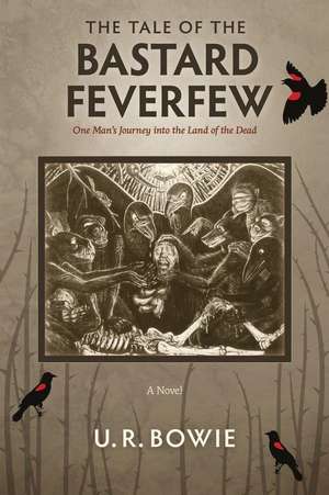 The Tale of the Bastard Feverfew: One Man's Journey Into the Land of the Dead de U. R. Bowie