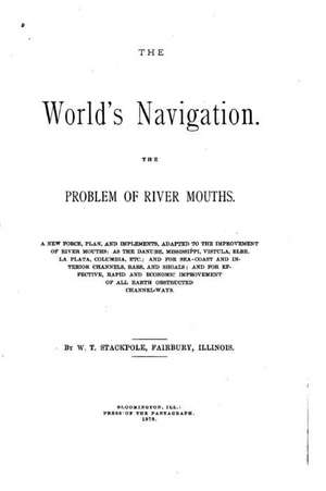 The World's Navigation, the Problem of River Mouths. de William T. Stackpole