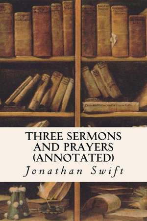 Three Sermons and Prayers (Annotated) de Jonathan Swift