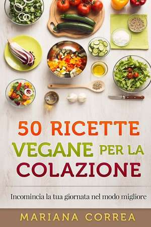 50 Ricette Vegane Per La Colazione de Mariana Correa