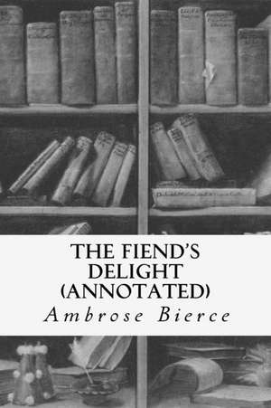 The Fiend's Delight (Annotated) de Ambrose Bierce