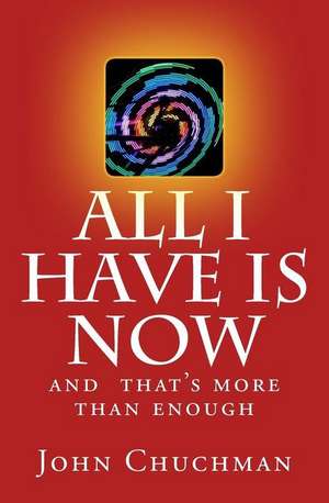 All I Have Is Now de John Chuchman