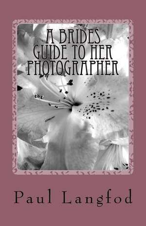 A Brides Guide to Her Photographer de P. E. Langfod