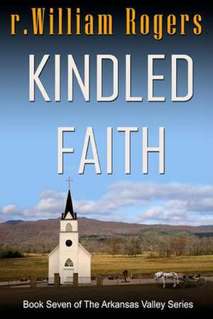 Kindled Faith de R. William Rogers