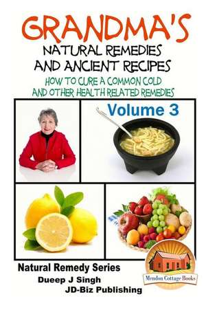 Grandma's Natural Remedies and Ancient Recipes - Volume 3 - How to Cure a Common Cold and Other Health Related Remedies de Dueep Jyot Singh