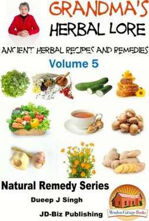 Grandma's Herbal Lore - Ancient Herbal Recipes and Remedies - Volume 5 de Dueep Jyot Singh