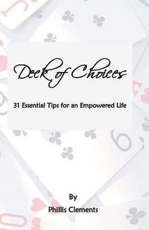 Deck of Choices - 31 Essential Tips for an Empowered Life: Erzahlungen de Phillis Clements