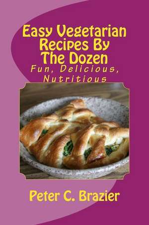 Easy Vegetarian Recipes by the Dozen de Peter C. Brazier