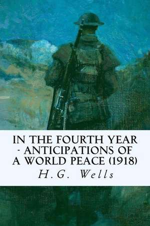 In the Fourth Year - Anticipations of a World Peace (1918) de H. G. Wells