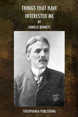 Things That Have Interested Me de Arnold Bennett