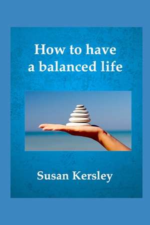 How to Have a Balanced Life de Susan Kersley