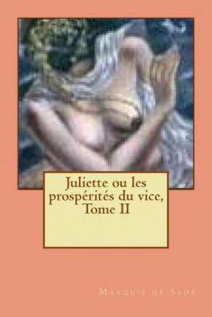 Juliette Ou Les Prosperites Du Vice, Tome II de Marquis De Sade