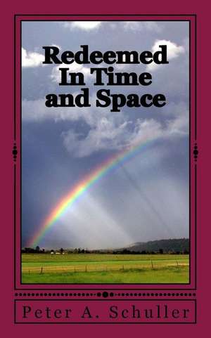 Redeemed in Time and Space de Peter A. Schuller