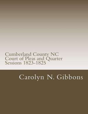 Cumberland County NC Court of Pleas and Quarter Sessions 1823-1825 de Carolyn N. Gibbons