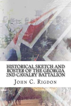 Historical Sketch and Roster of the Georgia 2nd Cavalry Battalion de John C. Rigdon