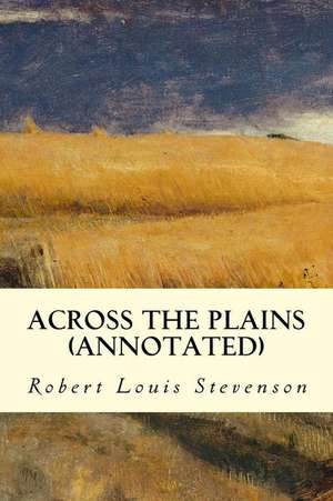 Across the Plains (Annotated) de Robert Louis Stevenson