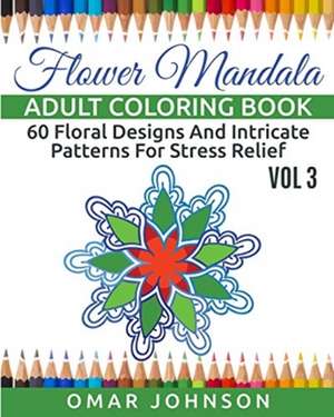 Flower Mandala Adult Coloring Book, Volume 3 de Omar Johnson