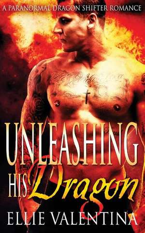 Unleashing His Dragon de Ellie Valentina