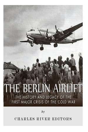 The Berlin Airlift de Charles River Editors