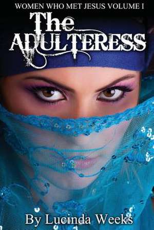 The Adulteress: Assorted Stories and Remnants, Now at a Discount Rate! de Lucinda Weeks