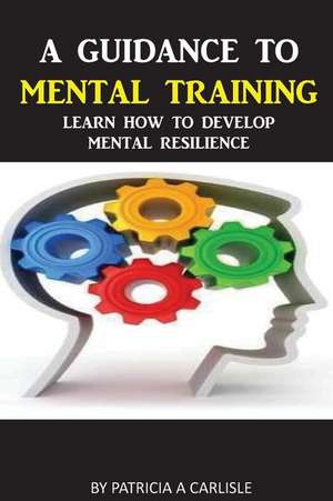 A Guidance to Mental Training de Patricia a. Carlisle