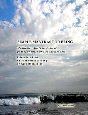 Simple Mantras for Being Meditation Tolls to Achieve Peace, Oneness and Connectedness de Grace Divine