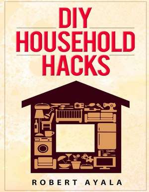 DIY Household Hacks de Robert Ayala