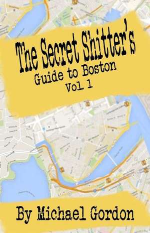 The Secret Shitter's Guide to Boston Volume 1 de Michael Gordon