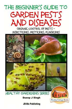 A Beginner's Guide to Garden Pests and Diseases de Dueep Jyot Singh