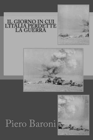 Il Giorno in Cui L'Italia Perdette La Guerra de Piero Baroni