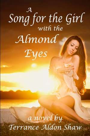 A Song for the Girl with the Almond Eyes de Terrance Aldon Shaw