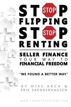 Stop Flipping Stop Renting Seller Finance Your Way to Financial Freedom de Mike Arch