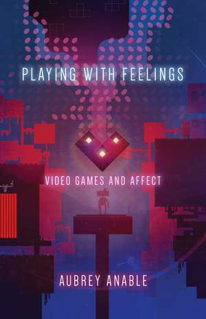 Playing with Feelings: Video Games and Affect de Aubrey Anable