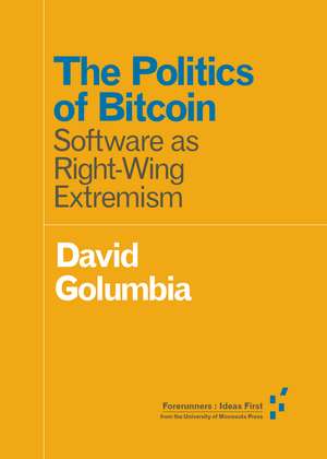 The Politics of Bitcoin: Software as Right-Wing Extremism de David Golumbia