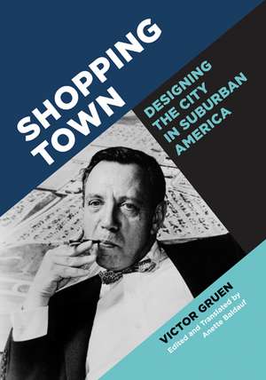 Shopping Town: Designing the City in Suburban America de Victor Gruen