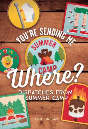 You're Sending Me Where?: Dispatches from Summer Camp de Eric Dregni