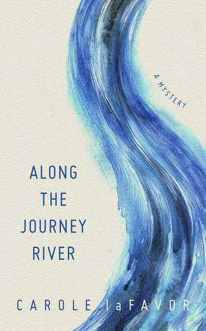 Along the Journey River: A Mystery de Carole laFavor