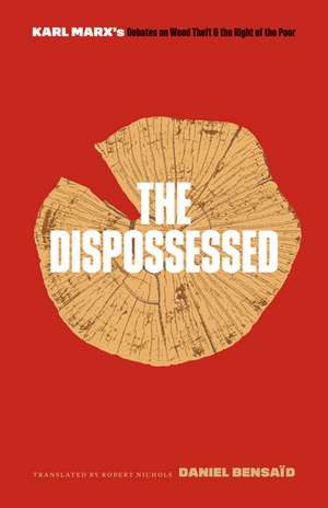 The Dispossessed: Karl Marx’s Debates on Wood Theft and the Right of the Poor de Daniel Bensaïd