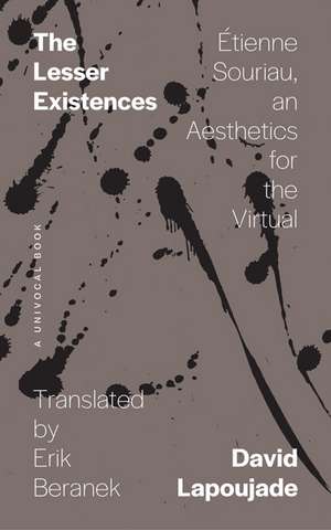 The Lesser Existences : Étienne Souriau, an Aesthetics for the Virtual de David Lapoujade