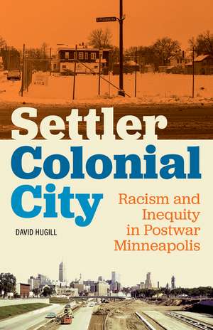 Settler Colonial City: Racism and Inequity in Postwar Minneapolis de David Hugill