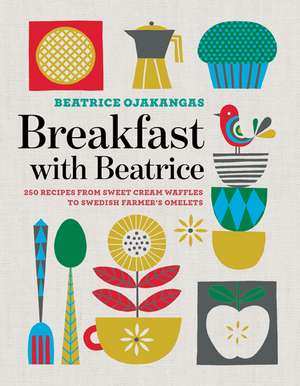 Breakfast with Beatrice: 250 Recipes from Sweet Cream Waffles to Swedish Farmer's Omelets de Beatrice Ojakangas