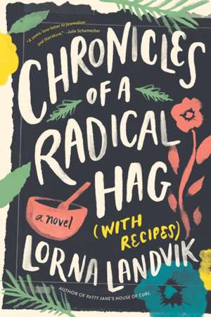 Chronicles of a Radical Hag (with Recipes): A Novel de Lorna Landvik