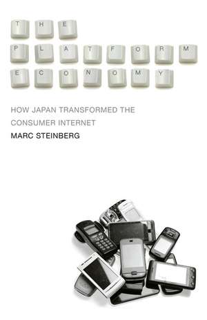 The Platform Economy: How Japan Transformed the Consumer Internet de Marc Steinberg